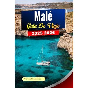 R. Martinez, Thomas MALÉ Guía de viaje 2025-2026: Explora las mejores atracciones, la cultura local, joyas ocultas y playas prístinas en Maldivas R. Martinez, Thomas MALÉ Guía de viaje 2025-2026: Explora las mejores atracciones, la cultura local, joyas ocultas y playas prístinas en Maldivas