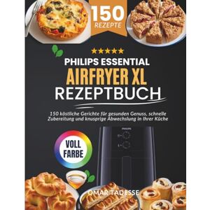 Tadesse, Omar Philips Essential Airfryer XL Rezeptbuch: 150 köstliche Gerichte für gesunden Genuss, schnelle Zubereitung und knusprige Abwechslung in Ihrer Küche Tadesse, Omar Philips Essential Airfryer XL Rezeptbuch: 150 köstliche Gerichte für gesunden Genuss, schnelle Zubereitung und knusprige Abwechslung in Ihrer Küche