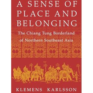 Karlsson, Klemens A Sense of Place and Belonging: The Chiang Tung Borderland of Northern Southeast Asia (NIU Southeast Asian Series) Karlsson, Klemens A Sense of Place and Belonging: The Chiang Tung Borderland of Northern Southeast Asia (NIU Southeast Asian Series)