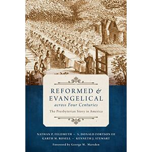Feldmeth, Nathan Reformed and Evangelical Across Four Centuries: The Presbyterian Story in America Feldmeth, Nathan Reformed and Evangelical Across Four Centuries: The Presbyterian Story in America