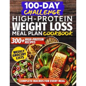 Farnell, Robin D. 100-Day Challenge: High-Protein Weight Loss Meal Plan Cookbook: Lose Weight and Build Healthy Habits with 300+ High-Protein Recipes, Weekly Shopping Guides and Full Nutrition Info Farnell, Robin D. 100-Day Challenge: High-Protein Weight Loss Meal Plan Cookbook: Lose Weight and Build Healthy Habits with 300+ High-Protein Recipes, Weekly Shopping Guides and Full Nutrition Info