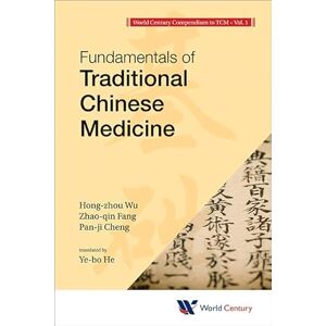 Wu, Hong-Zhou World Century Compendium To Tcm Volume 1: Fundamentals Of Traditional Chinese Medicine: 01 Wu, Hong-Zhou World Century Compendium To Tcm Volume 1: Fundamentals Of Traditional Chinese Medicine: 01