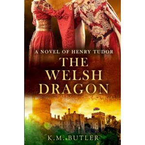 K&M The Welsh Dragon: A novel of Henry Tudor K&M The Welsh Dragon: A novel of Henry Tudor