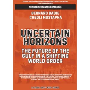 Badie, Bernard Uncertain Horizons: The Future Of The Gulf In A Shifting World Order Badie, Bernard Uncertain Horizons: The Future Of The Gulf In A Shifting World Order