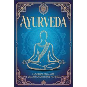 Sharma, M. A. Kumar AYURVEDA: La Scienza della Vita e dell’Autoguarigione Naturale. Guida ai Principi e alle Pratiche Ayurvediche Essenziali per Riequilibrare Mente, Corpo e Spirito Sharma, M. A. Kumar AYURVEDA: La Scienza della Vita e dell’Autoguarigione Naturale. Guida ai Principi e alle Pratiche Ayurvediche Essenziali per Riequilibrare Mente, Corpo e Spirito
