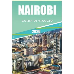 Rangel, Jerry L. NAIROBI GUIDA DI VIAGGIO 2026: Esplora Nairobi: una guida completa alle attrazioni, alla fauna selvatica, alla cultura, alla cucina e alle esperienze locali nel 2026 Rangel, Jerry L. NAIROBI GUIDA DI VIAGGIO 2026: Esplora Nairobi: una guida completa alle attrazioni, alla fauna selvatica, alla cultura, alla cucina e alle esperienze locali nel 2026