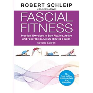Schleip Ph. D., Robert Fascial Fitness: Practical Exercises to Stay Flexible, Active and Pain Free in Just 20 Minutes a Week Schleip Ph. D., Robert Fascial Fitness: Practical Exercises to Stay Flexible, Active and Pain Free in Just 20 Minutes a Week