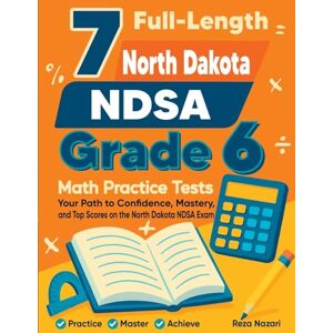 Nazari, Reza 7 Full-Length North Dakota NDSA Grade 6 Math Practice Tests: Your Path to Confidence, Mastery, and Top Scores on the North Dakota NDSA Exam Nazari, Reza 7 Full-Length North Dakota NDSA Grade 6 Math Practice Tests: Your Path to Confidence, Mastery, and Top Scores on the North Dakota NDSA Exam