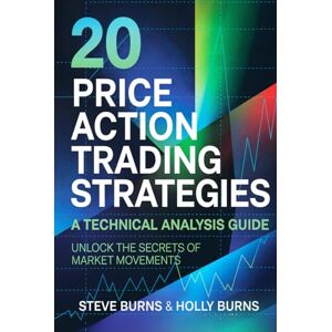Burns, Steve 20 Price Action Trading Strategies: A Technical Analysis Guide: Unlock the Secrets of Market Movements Burns, Steve 20 Price Action Trading Strategies: A Technical Analysis Guide: Unlock the Secrets of Market Movements