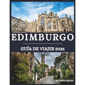Bazin, Yolande Edimburgo Guía de viajes 2026: Experimente Edimburgo a su manera –Crea tu viaje perfecto con consejos personalizados para amantes de la historia, la gastronomía y los aventureros Bazin, Yolande Edimburgo Guía de viajes 2026: Experimente Edimburgo a su manera –Crea tu viaje perfecto con consejos personalizados para amantes de la historia, la gastronomía y los aventureros