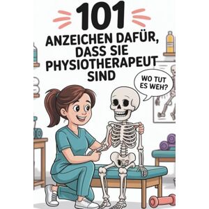 Groleau, Shirley R. 101 Anzeichen dafür, dass Sie Physiotherapeut sind: Lustige Momente, nachvollziehbare Geschichten und alltägliche Lacher aus der Klinik Groleau, Shirley R. 101 Anzeichen dafür, dass Sie Physiotherapeut sind: Lustige Momente, nachvollziehbare Geschichten und alltägliche Lacher aus der Klinik