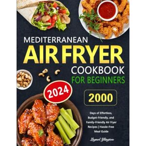 Ylington, Lagnol Mediterranean Air Fryer Cookbook for Beginners: 2000 Days of Effortless, Budget-Friendly, and Family-Friendly Air Fryer Recipes Hassle-Free Meal Guide Ylington, Lagnol Mediterranean Air Fryer Cookbook for Beginners: 2000 Days of Effortless, Budget-Friendly, and Family-Friendly Air Fryer Recipes Hassle-Free Meal Guide
