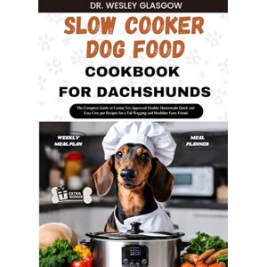 GLASGOW, Dr.WESLEY SLOW COOKER DOG FOOD COOKBOOK FOR DACHSHUND: The Complete Guide to Canine Vet-Approved Healthy Homemade Quick and Easy Croc pot Recipes for a Tail ... Ultimate Series for Healthy Canine Cuisine) GLASGOW, Dr.WESLEY SLOW COOKER DOG FOOD COOKBOOK FOR DACHSHUND: The Complete Guide to Canine Vet-Approved Healthy Homemade Quick and Easy Croc pot Recipes for a Tail ... Ultimate Series for Healthy Canine Cuisine)