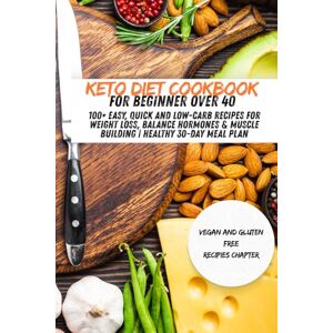 Evans, Mrs. Mary Jane Ashley Keto Diet cookbook for Beginner over 40: 100+ Easy, Quick and Low-Carb Recipes for Weight Loss, Balance Hormones & Muscle Building Healthy 30-Day Meal Plan Evans, Mrs. Mary Jane Ashley Keto Diet cookbook for Beginner over 40: 100+ Easy, Quick and Low-Carb Recipes for Weight Loss, Balance Hormones & Muscle Building Healthy 30-Day Meal Plan