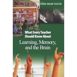 Tileston, Donna E. Walker What Every Teacher Should Know About Learning, Memory, and the Brain Tileston, Donna E. Walker What Every Teacher Should Know About Learning, Memory, and the Brain