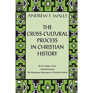 Andrew F. Walls The Cross-Cultural Process in Christian History: Studies in the Transmission and Reception of Faith: Studies In Transmission And Reception Of Faith Andrew F. Walls The Cross-Cultural Process in Christian History: Studies in the Transmission and Reception of Faith: Studies In Transmission And Reception Of Faith