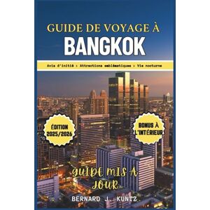 J. KUNTZ, BERNARD GUIDE DE VOYAGE À BANGKOK 2025-2026: Un aperçu des meilleures attractions emblématiques et de la vie nocturne (Photos et carte incluses) J. KUNTZ, BERNARD GUIDE DE VOYAGE À BANGKOK 2025-2026: Un aperçu des meilleures attractions emblématiques et de la vie nocturne (Photos et carte incluses)