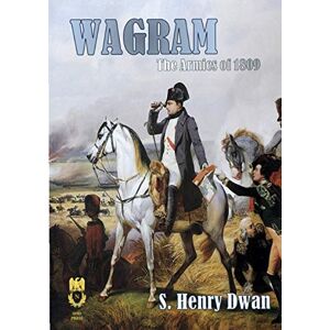 Dwan, Mr S. Henry Wagram The Armies of 1809 (Orders of Battle) Dwan, Mr S. Henry Wagram The Armies of 1809 (Orders of Battle)