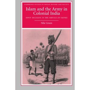 Green, Nile Islam and the Army in Colonial India: Sepoy Religion in the Service of Empire: 16 (Cambridge Studies in Indian History and Society, Series Number 16) Green, Nile Islam and the Army in Colonial India: Sepoy Religion in the Service of Empire: 16 (Cambridge Studies in Indian History and Society, Series Number 16)