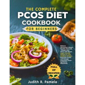 Pamela, Judith R. THE COMPLETE PCOS DIET COOKBOOK FOR BEGINNERS: Balance Hormones & Boost Fertility Naturally Simple Meal Plans with Blood Sugar-Friendly Recipes to ... Manage Polycystic Ovary Syndrome Effectively Pamela, Judith R. THE COMPLETE PCOS DIET COOKBOOK FOR BEGINNERS: Balance Hormones & Boost Fertility Naturally Simple Meal Plans with Blood Sugar-Friendly Recipes to ... Manage Polycystic Ovary Syndrome Effectively