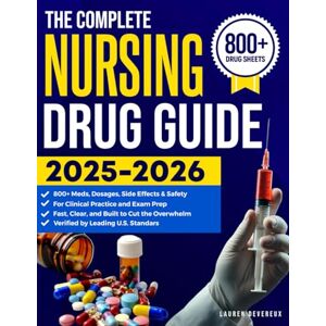 Devereux, Lauren The Complete Nursing Drug Guide: 800+ Meds, Dosages, Side Effects & Safety for Clinical Practice and Exam Prep Fast, Clear, and Built to Cut the Overwhelm Devereux, Lauren The Complete Nursing Drug Guide: 800+ Meds, Dosages, Side Effects & Safety for Clinical Practice and Exam Prep Fast, Clear, and Built to Cut the Overwhelm