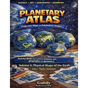 Korkmaz, Tayfur Planetary Atlas Projection Maps to Polyhedron Shapes: Activity book that combines Science, Art, Geography and Geometry: Volume 2: Physical Shape of the Earth Korkmaz, Tayfur Planetary Atlas Projection Maps to Polyhedron Shapes: Activity book that combines Science, Art, Geography and Geometry: Volume 2: Physical Shape of the Earth