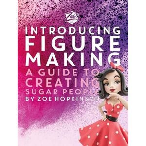 Hopkinson, Zoe Zoe's Fancy Cakes: Introducing Figure Making: A guide to creating sugar people Hopkinson, Zoe Zoe's Fancy Cakes: Introducing Figure Making: A guide to creating sugar people