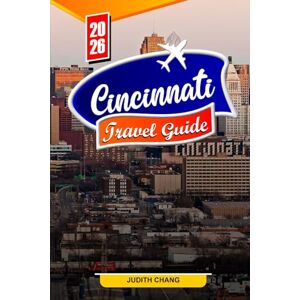 Chang, Judith CINCINNATI TRAVEL GUIDE 2026: Essential Tips, Iconic Attractions, and Hidden Gems in Cincinnati Chang, Judith CINCINNATI TRAVEL GUIDE 2026: Essential Tips, Iconic Attractions, and Hidden Gems in Cincinnati
