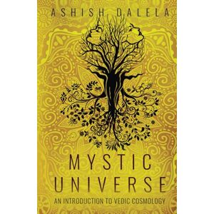 Dalela, Ashish Mystic Universe: An Introduction to Vedic Cosmology Dalela, Ashish Mystic Universe: An Introduction to Vedic Cosmology