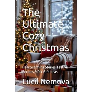 Nemova, Lucil The Ultimate Cozy Christmas: Heartwarming Stories, Festive Recipes & DIY Gift Ideas Nemova, Lucil The Ultimate Cozy Christmas: Heartwarming Stories, Festive Recipes & DIY Gift Ideas