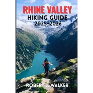 WALKER, ROBERT J. RHINE VALLEY HIKING GUIDE 2025-2026: Essential Itineraries, Scenic Routes, and Planning Advice for Every Hiker WALKER, ROBERT J. RHINE VALLEY HIKING GUIDE 2025-2026: Essential Itineraries, Scenic Routes, and Planning Advice for Every Hiker