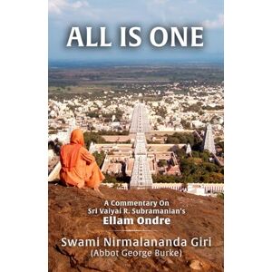Burke (Swami Nirmalananda Giri), Abbot George All Is One: A Commentary On Sri Vaiyai R. Subramanian’s Ellam Ondre Burke (Swami Nirmalananda Giri), Abbot George All Is One: A Commentary On Sri Vaiyai R. Subramanian’s Ellam Ondre