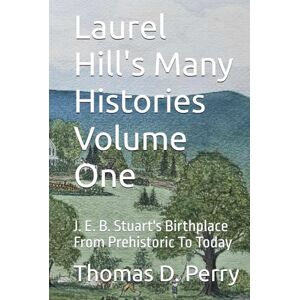 Perry, Thomas D. Laurel Hill's Many Histories Volume One: J. E. B. Stuart's Birthplace From Prehistoric To Today Perry, Thomas D. Laurel Hill's Many Histories Volume One: J. E. B. Stuart's Birthplace From Prehistoric To Today