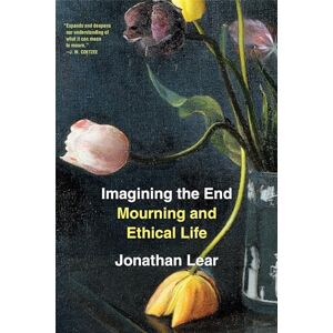 Lear, Jonathan Imagining the End: Mourning and Ethical Life Lear, Jonathan Imagining the End: Mourning and Ethical Life