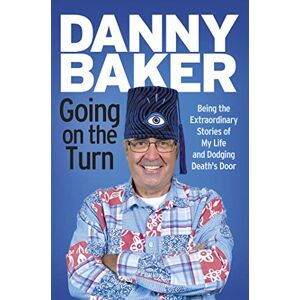 Baker, Danny Going on the Turn: Being the Extraordinary Stories of My Life and Dodging Death's Door Baker, Danny Going on the Turn: Being the Extraordinary Stories of My Life and Dodging Death's Door