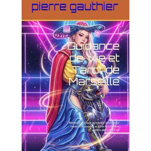 gauthier, pierre Guidance de Vie et Tarot de Marseille: Méthode pratique accessible à tous pour mieux comprendre et gérer les crises et conflits dans notre vie gauthier, pierre Guidance de Vie et Tarot de Marseille: Méthode pratique accessible à tous pour mieux comprendre et gérer les crises et conflits dans notre vie