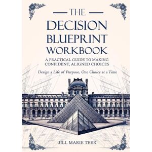 Teer, Jill Marie The Blueprint Decision Workbook: A Practical Guide to Making Confident, Aligned Choices (The Blueprint Life Series) Teer, Jill Marie The Blueprint Decision Workbook: A Practical Guide to Making Confident, Aligned Choices (The Blueprint Life Series)