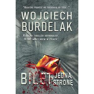 Burdelak, Wojciech Bilet w jedną stronę Kolejny thriller kryminalny, który mrozi krew w żyłach: "Niektóre podróże nie docierają do celu... Burdelak, Wojciech Bilet w jedną stronę Kolejny thriller kryminalny, który mrozi krew w żyłach: "Niektóre podróże nie docierają do celu...