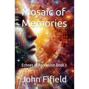 Fifield, John Mosaic of Memories: Echoes of Ascension Book 3 Fifield, John Mosaic of Memories: Echoes of Ascension Book 3