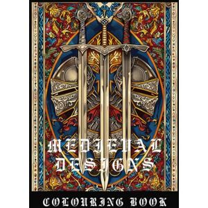 Olive, Roj Medieval Designs Colouring Book: Knights, Swords, Goblets and Dragons Olive, Roj Medieval Designs Colouring Book: Knights, Swords, Goblets and Dragons