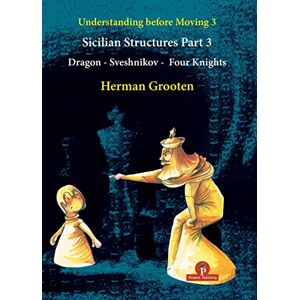 Grooten, Herman Understanding Before Moving 3 Part 3: Sicilian Structures Dragon Sveshnikov Four Knights: 5 Grooten, Herman Understanding Before Moving 3 Part 3: Sicilian Structures Dragon Sveshnikov Four Knights: 5