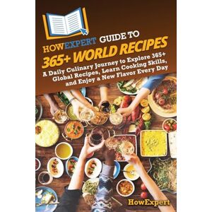 HowExpert Guide to 365+ World Recipes: A Daily Culinary Journey to Explore 365+ Global Recipes, Learn Cooking Skills, and Enjoy a New Flavor Every Day HowExpert Guide to 365+ World Recipes: A Daily Culinary Journey to Explore 365+ Global Recipes, Learn Cooking Skills, and Enjoy a New Flavor Every Day