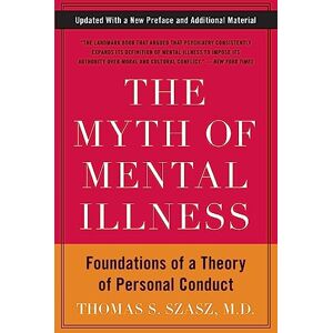 Szasz, Thomas S. The Myth of Mental Illness: Foundations of a Theory of Personal Conduct Szasz, Thomas S. The Myth of Mental Illness: Foundations of a Theory of Personal Conduct