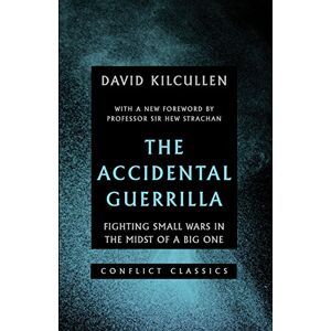 Kilcullen, David The Accidental Guerrilla: Fighting Small Wars in the Midst of a Big One: 1 (Conflict Classics, 1) Kilcullen, David The Accidental Guerrilla: Fighting Small Wars in the Midst of a Big One: 1 (Conflict Classics, 1)