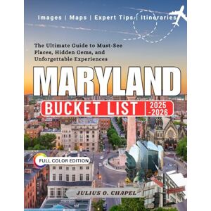 CHAPEL, JULIUS O. MARYLAND BUCKET LIST 2025 2026 (Full Color): The Ultimate Guide to Must-See Places, Hidden Gems, and Unforgettable Experiences CHAPEL, JULIUS O. MARYLAND BUCKET LIST 2025 2026 (Full Color): The Ultimate Guide to Must-See Places, Hidden Gems, and Unforgettable Experiences