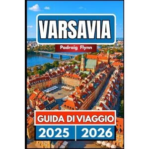 Flynn, Padraig VARSAVIA GUIDA DI VIAGGIO 2025 2026: Un compagno completo per esplorare la cultura, i monumenti e l'energia moderna Flynn, Padraig VARSAVIA GUIDA DI VIAGGIO 2025 2026: Un compagno completo per esplorare la cultura, i monumenti e l'energia moderna