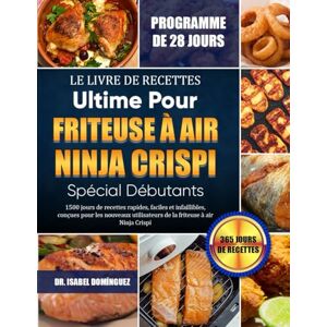 DOMÍNGUEZ, DR. ISABEL LE LIVRE DE RECETTES ULTIME POUR FRITEUSE À AIR NINJA CRISPI SPÉCIAL DÉBUTANTS: 1500 jours de recettes rapides, faciles et infaillibles, conçues pour ... de la friteuse à air Ninja Crispi DOMÍNGUEZ, DR. ISABEL LE LIVRE DE RECETTES ULTIME POUR FRITEUSE À AIR NINJA CRISPI SPÉCIAL DÉBUTANTS: 1500 jours de recettes rapides, faciles et infaillibles, conçues pour ... de la friteuse à air Ninja Crispi