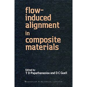 Woodhead Publishing Flow-Induced Alignment in Composite Materials ( Series in Composites Science and Engineering) Woodhead Publishing Flow-Induced Alignment in Composite Materials ( Series in Composites Science and Engineering)
