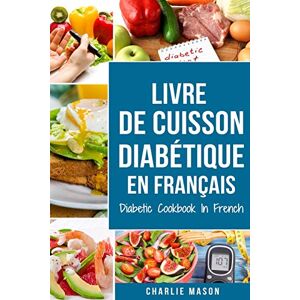 Mason, Charlie Livre De Cuisson Diabétique En Français/ Diabetic Cookbook In French: Recettes délicieuses et équilibrées en toute simplicit Mason, Charlie Livre De Cuisson Diabétique En Français/ Diabetic Cookbook In French: Recettes délicieuses et équilibrées en toute simplicit
