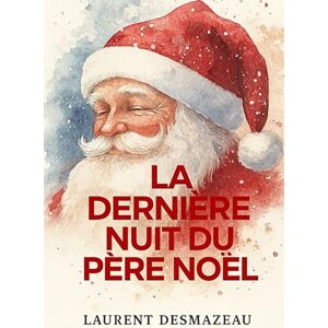 Desmazeau, Laurent La dernière nuit du Père Noël: Édition Limitée (Livres de Noël /Romance, Drame et Thriller) Desmazeau, Laurent La dernière nuit du Père Noël: Édition Limitée (Livres de Noël /Romance, Drame et Thriller)